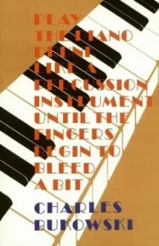 Image of Play the Piano Drunk like a Percussion Instrument until the Fingers Begin to Bleed a Bit by Charles Bukowski Paperback