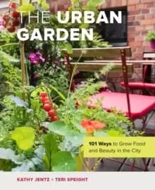 Image of The Urban Garden : 101 Ways to Grow Food and Beauty in the City