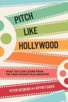 Image of Pitch Like Hollywood: What You Can Learn from the High-Stakes Film Industry