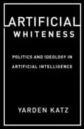 Image of artificial whiteness politics and ideology in artificial intelligence