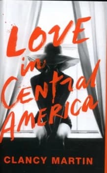 Image of Love in Central America by Clancy Martin Hardback