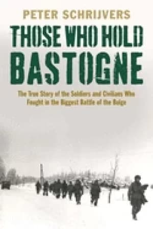Image of those who hold bastogne the true story of the soldiers and civilians who fo