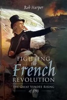 Image of Fighting the French Revolution : The Great Vendee Rising of 1793