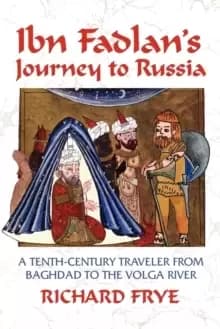 Image of Ibn Fadlan's Journey to Russia : A Tenth-century Traveler from Baghdad to the Volga River