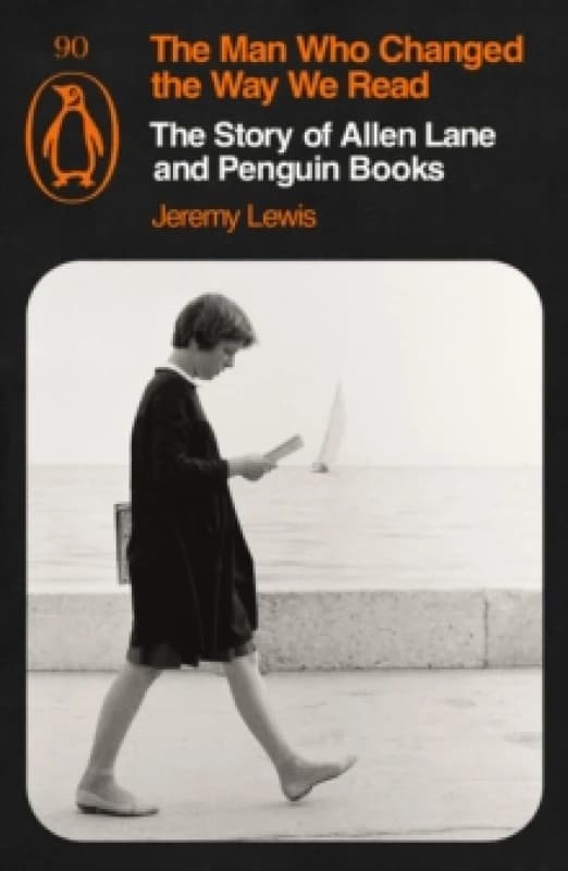 Image of The Man Who Changed the Way We Read : The Story of Allen Lane and Penguin Books Paperback / softback
