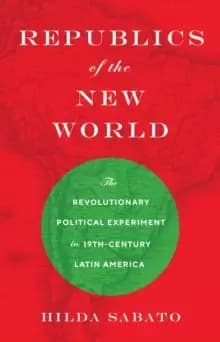 Image of Republics of the New World : The Revolutionary Political Experiment in Nineteenth-Century Latin America
