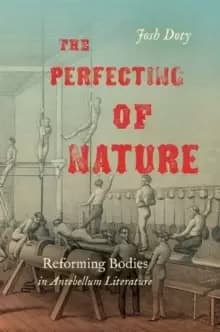 Image of The Perfecting of Nature : Reforming Bodies in Antebellum Literature