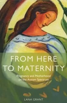 Image of From Here to Maternity : Pregnancy and Motherhood on the Autism Spectrum