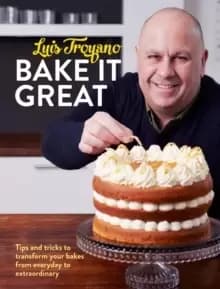Image of Bake it Great : Tips and tricks to transform your bakes from everyday to extraordinary
