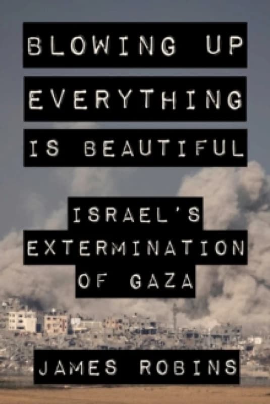 Image of Blowing Up Everything Is Beautiful : Israel's Extermination of Gaza Hardback