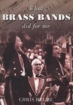 Image of What brass bands did for me by Chris Helme