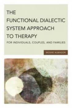 Image of The Functional Dialectic System Approach to Therapy for Individuals Couples and Families by Moshe Almagor Hardback
