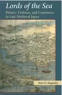 Image of lords of the sea pirates violence and commerce in late medieval japan