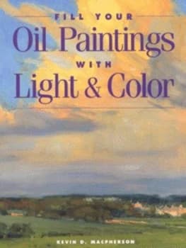 Image of Fill Your Oil Paintings with Light and Color by Kevin D Macpherson Book