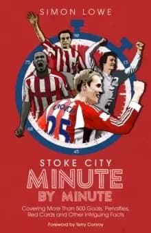 Image of Stoke City Minute By Minute : Covering More Than 500 Goals, Penalties, Red Cards and Other Intriguing Facts