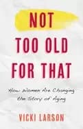 Image of not too old for that how women are changing the story of aging