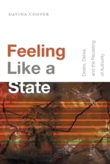 Image of Feeling Like a State : Desire, Denial, and the Recasting of Authority