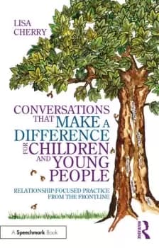 Image of Conversations that Make a Difference for Children and Young PeopleRelationship-Focused Practice from the Frontline