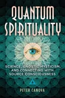 Image of Quantum Spirituality : Science, Gnostic Mysticism, and Connecting with Source Consciousness