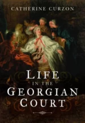 Image of Life in the Georgian court by Catherine Curzon