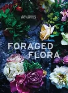 Image of Foraged Flora : A Year of Gathering and Arranging Wild Plants and Flowers