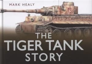 Image of The Tiger Tank Story by Mark Healy Hardback