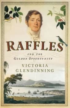Image of Raffles and the Golden Opportunity 1781-1826 by Victoria Glendinning Book