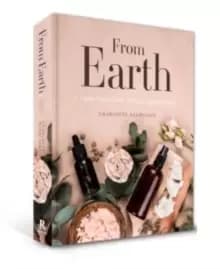Image of From Earth : A guide to creating a natural apothecary