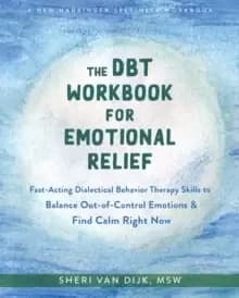 Image of The DBT Workbook for Emotional Relief : Fast-Acting Dialectical Behavior Therapy Skills to Balance Out-of-Control Emotions and Find Calm Right Now