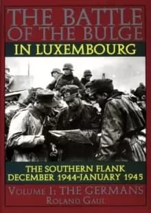 Image of Battle of the Bulge in Luxembourg: The Southern Flank - Dec. 1944 - Jan. 1945 Vol I The Germans