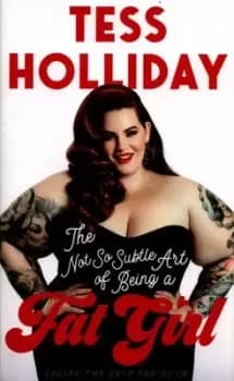 Image of The not so subtle art of being a fat girl by Tess Holliday