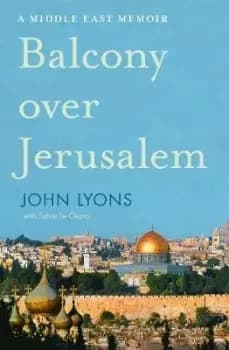Image of Balcony Over Jerusalem: a Middle East Memoir by John Lyons