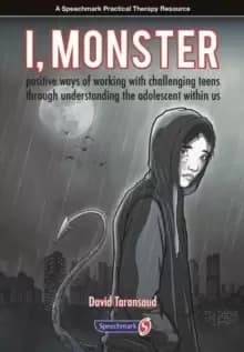 Image of I, Monster : Positive Ways of Working with Challenging Teens Through Understanding the Adolescent Within Us