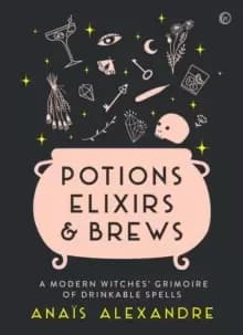 Image of Potions, Elixirs & Brews : A modern witches' grimoire of drinkable spells