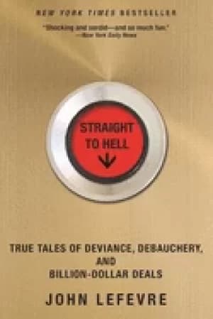 Image of straight to hell true tales of deviance debauchery and billion dollar deal