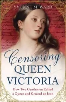 Image of Censoring Queen Victoria : How Two Gentlemen Edited a Queen and Created an Icon