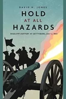 Image of Hold at All Hazards : Bigelow'S Battery at Gettysburg, July 2, 1863