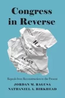 Image of Congress in Reverse : Repeals from Reconstruction to the Present
