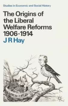 Image of The origins of the Liberal welfare reforms 1906-1914 by J R Hay