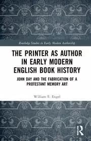Image of The Printer as Author in Early Modern English Book History John Day and the Fabrication of a Protestant Memory Art