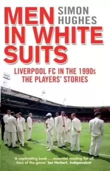 Image of Men in White Suits : Liverpool FC in the 1990s - The Players' Stories