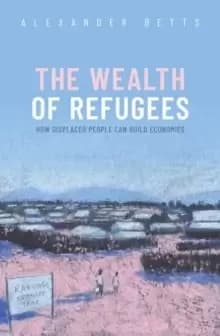 Image of The Wealth of Refugees : How Displaced People Can Build Economies