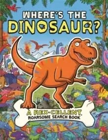 Image of Where's the Dinosaur? A Rex-cellent, Roarsome Search and Find Book