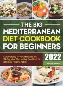 Image of The Big Mediterranean Diet Cookbook for Beginners : Quick & Easy Flavorful Recipes and 30-Day Meal Plan to Help You Burn Fat and Build Healthy Habits