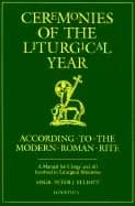 Image of ceremonies of the liturgical year a manual for clergy and all involved in l
