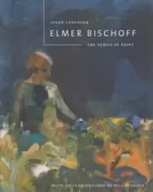 Image of Elmer Bischoff : The Ethics of Paint