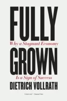 Image of Fully Grown : Why a Stagnant Economy Is a Sign of Success