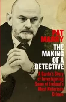 Image of The Making of a Detective : A Garda's Story of Investigating Some of Ireland's Most Notorious Crimes