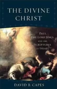 Image of The Divine Christ : Paul, the Lord Jesus, and the Scriptures of Israel