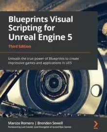 Image of Blueprints Visual Scripting for Unreal Engine 5 : Unleash the true power of Blueprints to create impressive games and applications in UE5, 3rd Edition